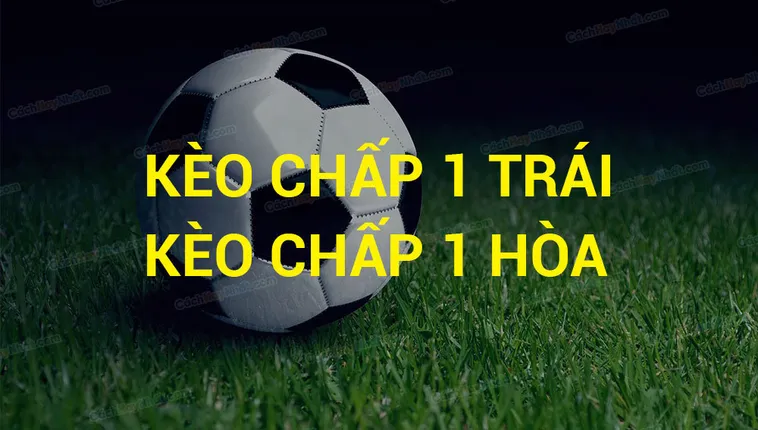 Hướng Dẫn Cách Chơi Kèo Chấp 1 Thành Công Từ Kinh Nghiệm Thực Chiến