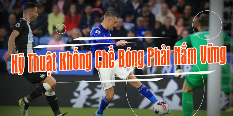 Hướng Dẫn Cách Thực Hiện Kỹ Thuật Khống Chế Bóng Chuyên Nghiệp